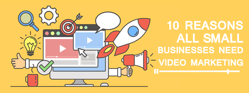 10 Reasons All Small Businesses Need Video Marketing